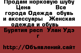 Продам норковую шубу › Цена ­ 20 000 - Все города Одежда, обувь и аксессуары » Женская одежда и обувь   . Бурятия респ.,Улан-Удэ г.